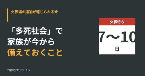 多死社会とは？火葬待ちの時代に家族が備えたいこと - つばさケアライフ